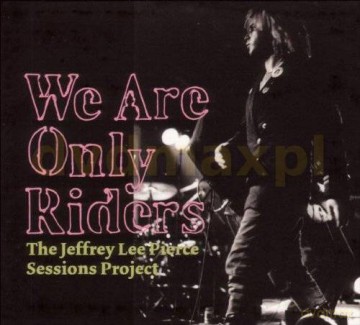 The Jeffrey Lee Pierce Sessions Project: We Are Only Riders [CD]