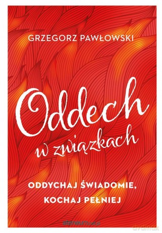 Oddech w związkach. Oddychaj świadomie, kochaj - Grzegorz Pawłowski [KSIĄŻKA]