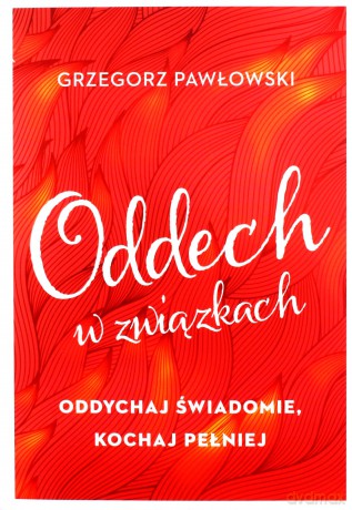Oddech w związkach. Oddychaj świadomie, kochaj - Grzegorz Pawłowski [KSIĄŻKA]