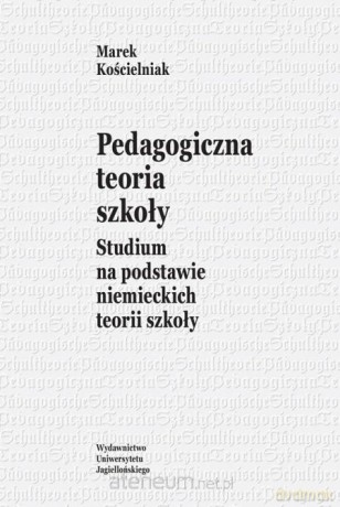 Pedagogiczna teoria szkoły. Studium na podstawie.. - Marek Koscielniak [KSIĄŻKA]