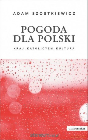 Pogoda dla Polski. Kraj, katolicyzm, kultura - Adam Szostkiewicz [KSIĄŻKA]