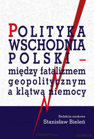 Polityka wschodnia Polski - między fatalizmem - Stanisław Bieleń [KSIĄŻKA]