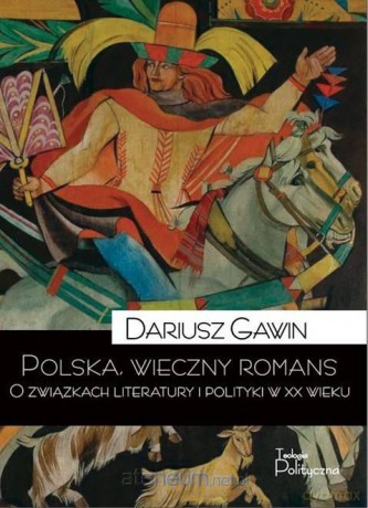 Polska, wieczny romans. O związkach literatury - Dariusz Gawin [KSIĄŻKA]