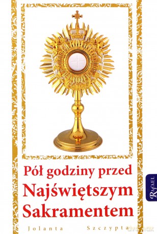 Pół godziny przed Najświętszym Sakramentem - Jolanta Szczypta [KSIĄŻKA]