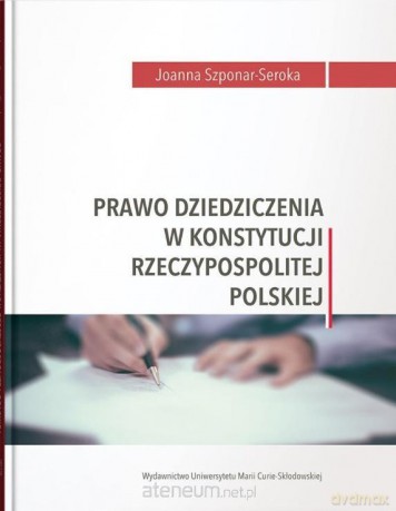 Prawo dziedziczenia w Konstytucji RP - Joanna Szponar-Seroka [KSIĄŻKA]