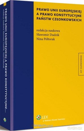 Prawo UE a prawo konstytucyjne państw członkowskich - Sławomir Dudzik, Nina Półtorak [KSIĄŻKA]