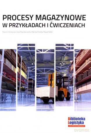 Procesy magazynowe w przykładach i ćwiczeniach - P. Andrzejczyk, E. Rajczakowska, M. Drozda, P. Fajfer [KSIĄŻKA]