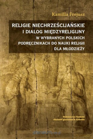 Religie niechrześcijańskie i dialog - Kamilla Frejusz [KSIĄŻKA]