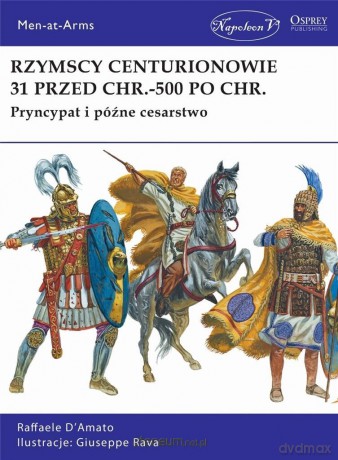 Rzymscy centurionowie 31 przed Chrystusem - 500 po Chrystusie - Raffaele D'Amato [KSIĄŻKA]
