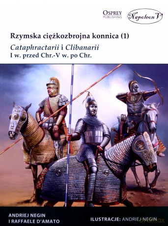 Rzymska ciężkozbrojna konnica (1) Cataphractarii - Raffaele D'Amato [KSIĄŻKA]