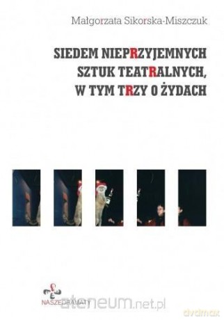 Siedem nieprzyjemnych sztuk teatralnych - Małgorzata Sikorska-Miszczuk [KSIĄŻKA]