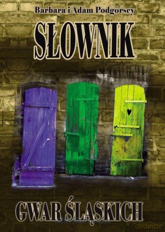 Słownik gwar śląskich - Adam Podgórski, Barbara Podgórska [KSIĄŻKA]