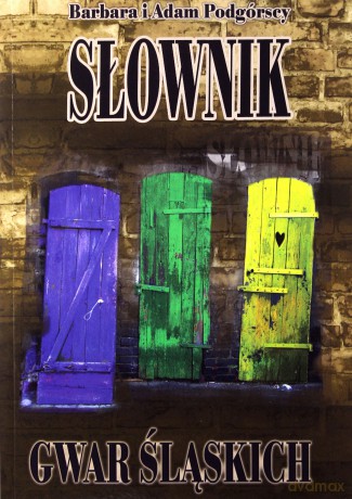 Słownik gwar śląskich - Adam Podgórski, Barbara Podgórska [KSIĄŻKA]