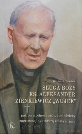 Sługa Boży ks. Aleksander Zienkiewicz Wujek - Józef Swastek [KSIĄŻKA]