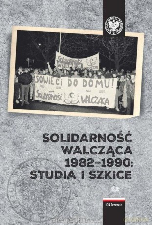 Solidarność Walcząca 1982-1990: Studia i szkice [KSIĄŻKA]