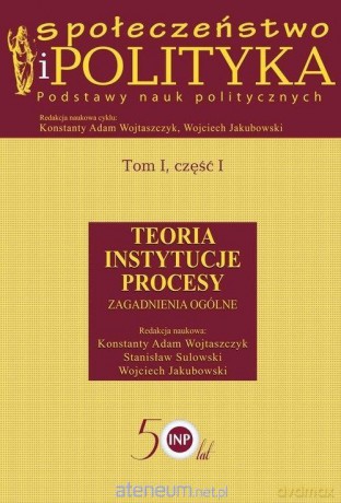 Społeczeństwo i polityka. Podstawy nauk politycznych (Tom 1) cz.1 [KSIĄŻKA]
