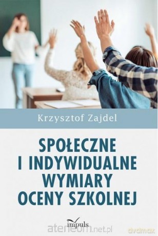 Społeczne i indywidualne wymiary oceny szkolnej - Krzysztof Zajdel [KSIĄŻKA]