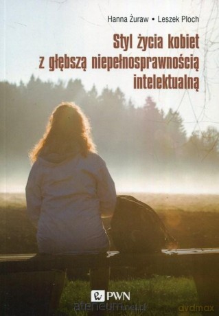 Styl życia kobiet z głębszą niepełnosprawnością - Hanna Żuraw, Leszek Ploch [KSIĄŻKA]