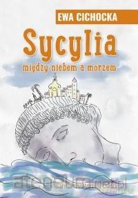 Sycylia. Między niebem a morzem - Ewa Cichocka [KSIĄŻKA]
