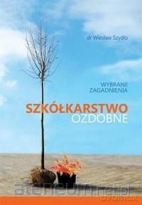 Szkółkarstwo ozdobne. Wybrane zagadnienia - Wiesław Szydło [KSIĄŻKA]
