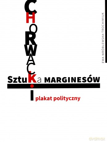 Sztuka marginesów. Chorwacki plakat polityczny - Ewa Wróblewska-Trochimiuk [KSIĄŻKA]