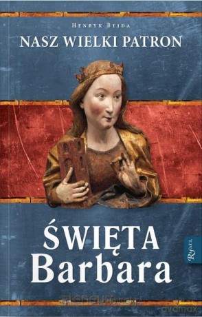 Święta Barbara. Nasz wielki patron - Henryk Bejda [KSIĄŻKA]