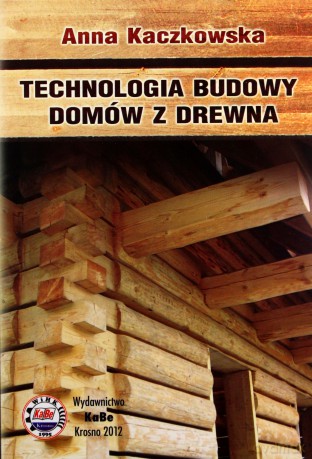 Technologia budowy domów z drewna - Anna Kaczkowska [KSIĄŻKA]