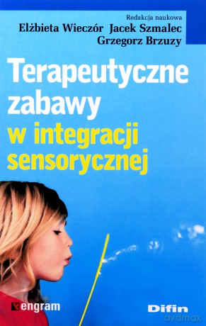 Terapeutyczne zabawy w integracji sensorycznej - Elżbieta Wieczór, Jacek Szmalec, Grzegorz Brzuzy [KSIĄŻKA]
