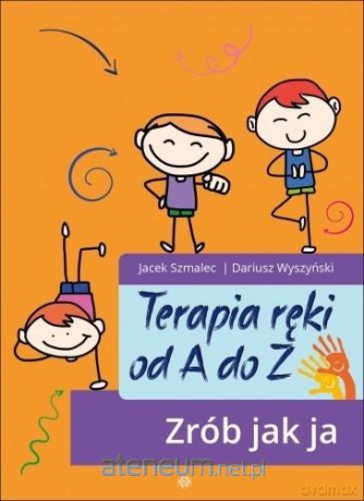 Terapia ręki od A do Z. Zrób jak ja - Jacek Szmalec, Dariusz Wyszyński [KSIĄŻKA]