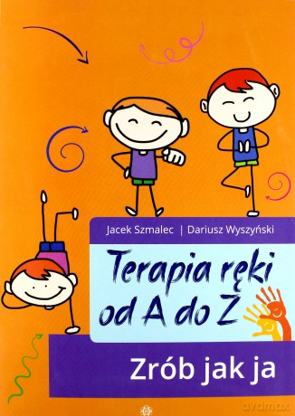 Terapia ręki od A do Z. Zrób jak ja - Jacek Szmalec, Dariusz Wyszyński [KSIĄŻKA]