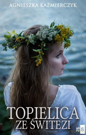 Topielica ze Świtezi - Agnieszka Kaźmierczyk [KSIĄŻKA]