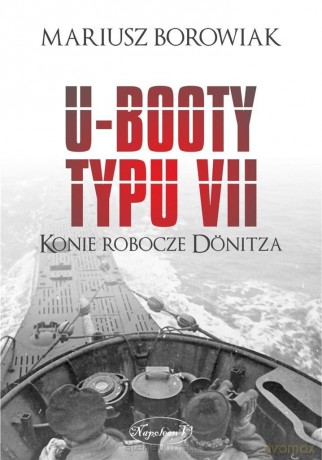 U-Booty typu VII. Konie robocze Dnitza - Mariusz Borowiak [KSIĄŻKA]
