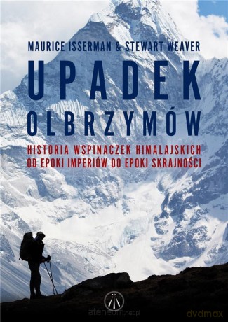 Upadek olbrzymów. Historia wspinaczek - Maurice Isserman, Stewart Weaver [KSIĄŻKA]