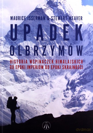 Upadek olbrzymów. Historia wspinaczek - Maurice Isserman, Stewart Weaver [KSIĄŻKA]