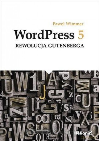 WordPress 5. Rewolucja Gutenberga - Paweł Wimmer [KSIĄŻKA]
