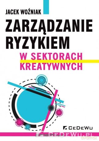 Zarządzanie ryzykiem w sektorach kreatywnych - Jacek Woźniak [KSIĄŻKA]