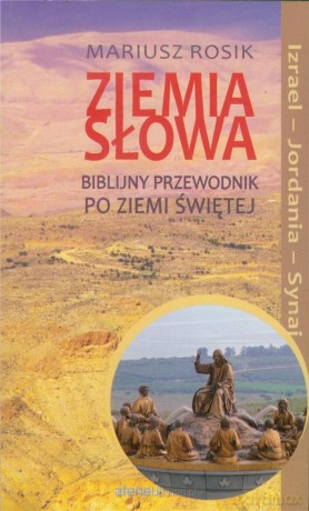 Ziemia Słowa. Biblijny przewodnik po Ziemi Świętej - Mariusz Rosik [KSIĄŻKA]
