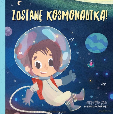 Zostanę kosmonautką! Do dziewczynek świat należy! [KSIĄŻKA]