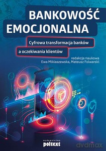 Bankowość emocjonalna. Cyfrowa transformacja banków a oczekiwania klientów - Ewa Miklaszewska, Mateusz Folwarski [KSIĄŻKA]