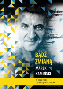 Bądź zmianą - Marek Kamiński, Joanna Podsadecka [KSIĄŻKA]