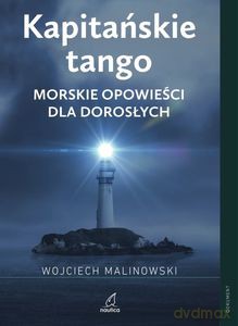 Kapitańskie tango. Morskie opowieści dla dorosłych - Wojciech Malinowski [KSIĄŻKA]