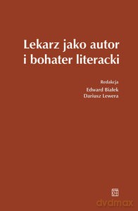Lekarz jako autor i bohater literacki - Edward Białek, Dariusz Lewera [KSIĄŻKA]