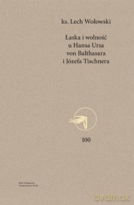 Łaska i wolność u Hansa Ursa von Balthasara i Józefa Tischnera - Lech Wołowski [KSIĄŻKA]