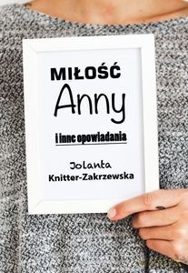 Miłość Anny i inne opowiadania - Jolanta Knitter-Zakrzewska [KSIĄŻKA]