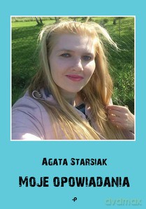 Moje opowiadania - Agata Starsiak [KSIĄŻKA]