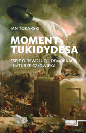 Moment Tukidydesa. Eseje o rewolucji, demokracji i naturze człowieka - Jan Tokarski [KSIĄŻKA]