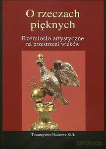 O rzeczach pięknych Rzemiosło artystyczne na przestrzeni wieków - A. Bender, M. Wrześniak [KSIĄŻKA]