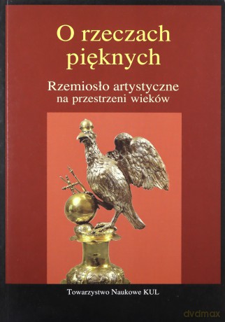 O rzeczach pięknych Rzemiosło artystyczne na przestrzeni wieków - A. Bender, M. Wrześniak [KSIĄŻKA]