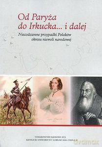 Od Paryża do Irkucka... i dalej. Niecodzienne przypadki Polaków okresu niewoli narodowej - A. Barańska, E. Niebelski [KSIĄŻKA]