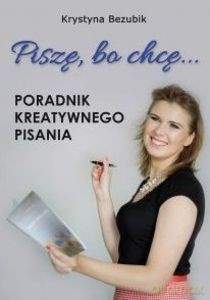 Piszę, bo chcę. Poradnik kreatywnego pisania - Krystyna Bezubik [KSIĄŻKA]